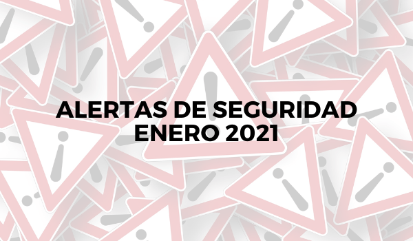 Alertas de seguridad – Enero de 2021