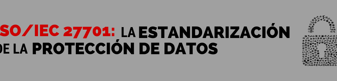 ISO/IEC 27701: la estandarización de la protección de datos