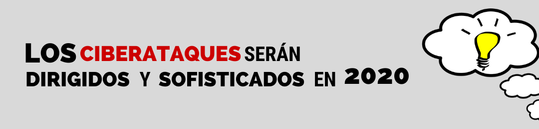 Los ciberataques serán dirigidos y sofisticados en 2020