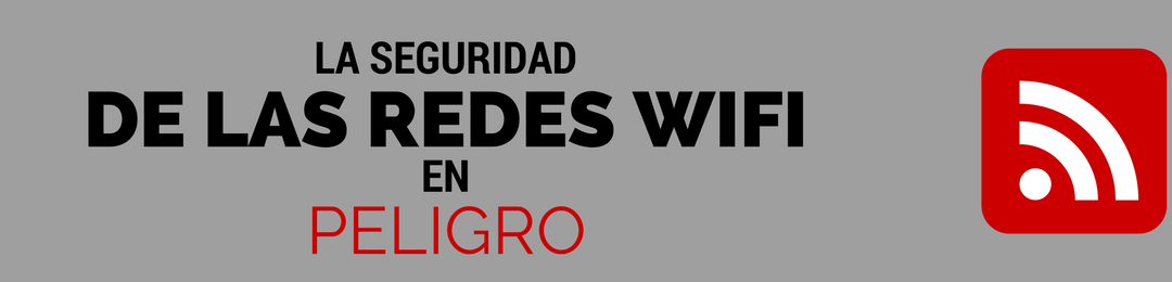 ¡Cuidado! La seguridad de las redes wifi está en peligro
