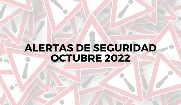 Alertas de seguridad – Octubre 2022