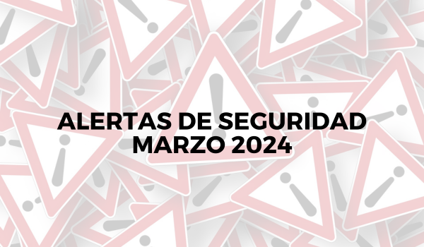 Alertas de seguridad – Marzo 2024