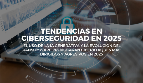 Tendencias en Ciberseguridad en 2025: el uso de la IA generativa y la evolución del ransomware provocarán ciberataques más dirigidos y agresivos en 2025