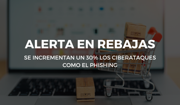 Alerta en rebajas: se incrementan un 30% los ciberataques como el phishing