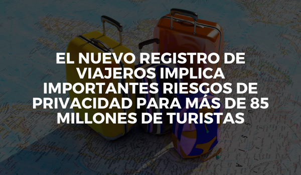 El nuevo registro de viajeros implica importantes riesgos de privacidad para más de 85 millones de turistas