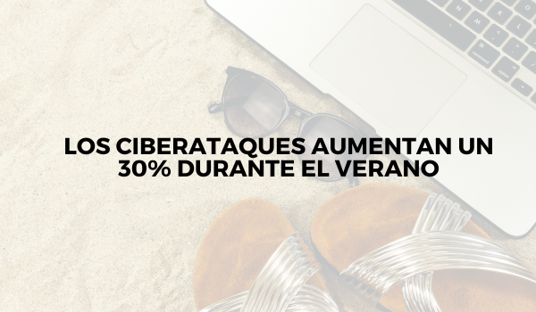 Los ciberataques aumentan un 30% durante el verano