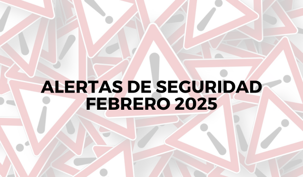 Alertas de seguridad – Febrero 2025
