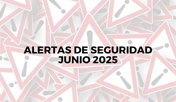 Alertas de seguridad – Junio 2025
